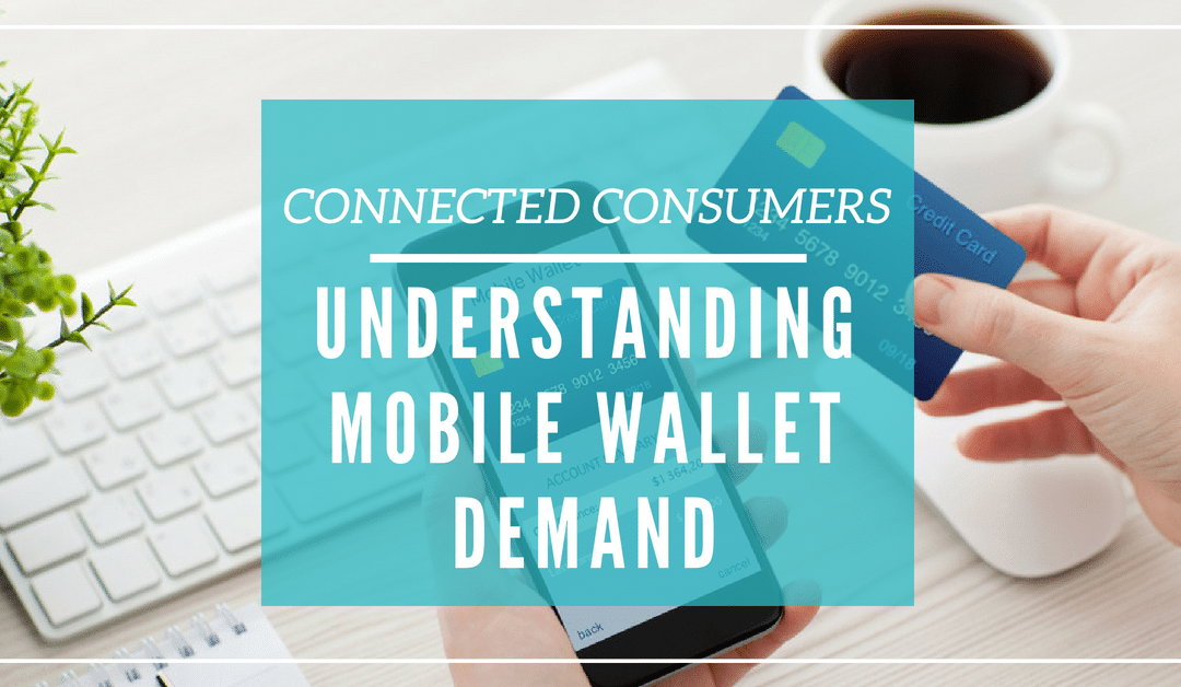 Connected Consumers: Understanding Mobile Wallet Demand
