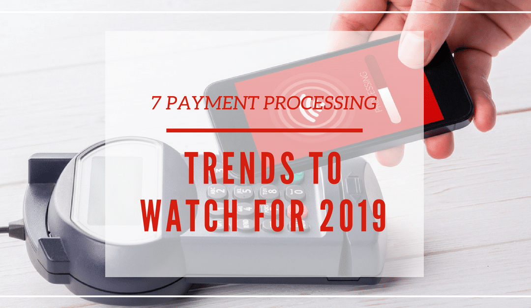 7 Payment Processing Trends to Watch for 2019